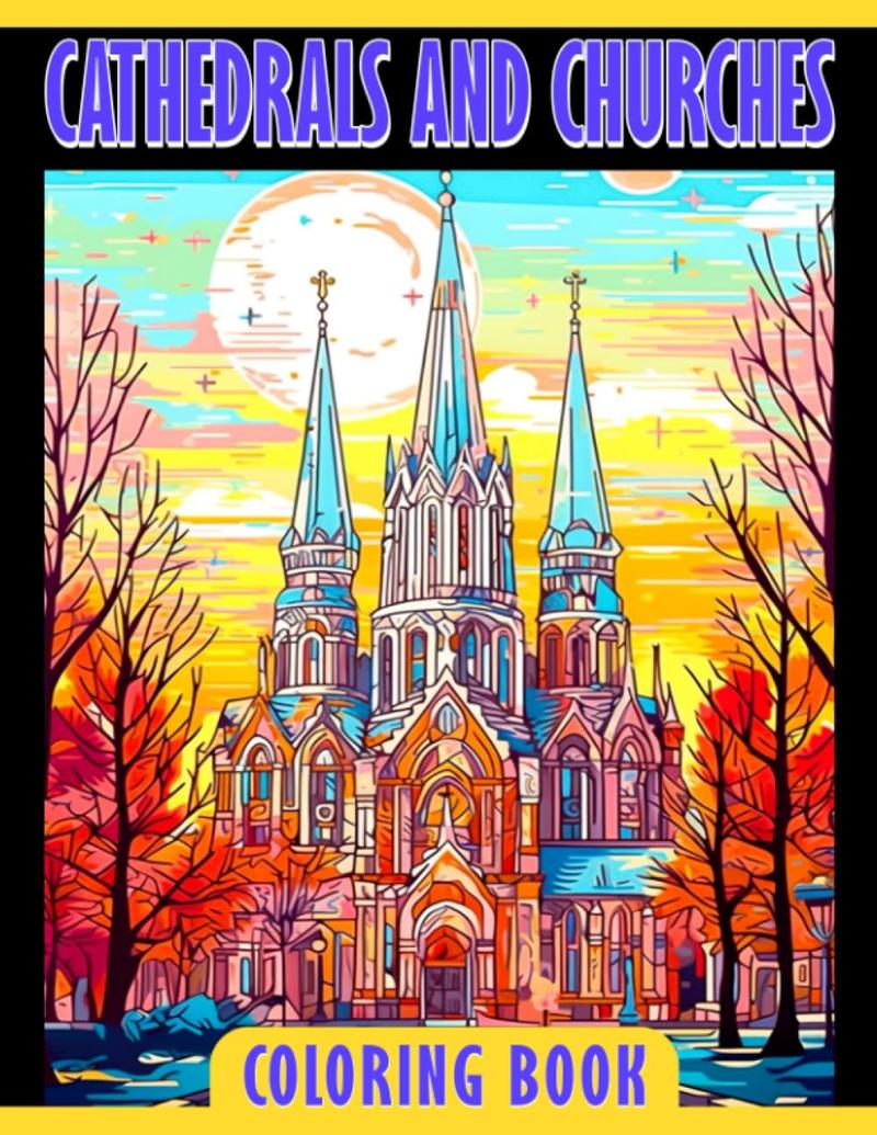 Cathedrals and Churches Coloring Book: Attractive Architectural Design Coloring Pages With Lovely Illustrations Gift Idea For All Ages Relieving Stress & Relaxation